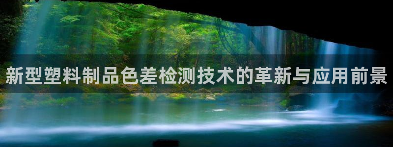 太阳集团2007：新型塑料制品色差检测技术的革新与应用前景