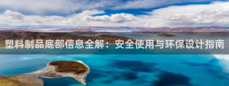 澳门太阳集团老板洗米华：塑料制品底部信息全解：安全使用与环保