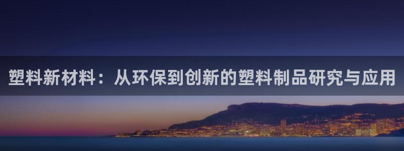 太阳集团在国内三个分公司：塑料新材料：从环保到创新的塑料制品