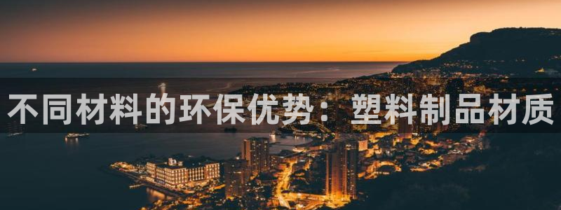 太阳集团董事长是谁照片：不同材料的环保优势：塑料制品材质