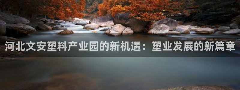 太阳集团游戏官方网址：河北文安塑料产业园的新机遇：塑业发展的