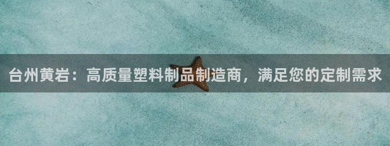 太阳成集团游戏古天乐：台州黄岩：高质量塑料制品制造商，满足您