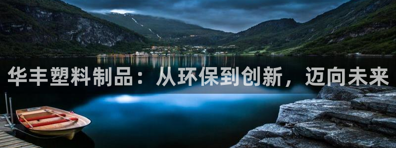 太阳集团tcy8722：华丰塑料制品：从环保到创新，迈向未来