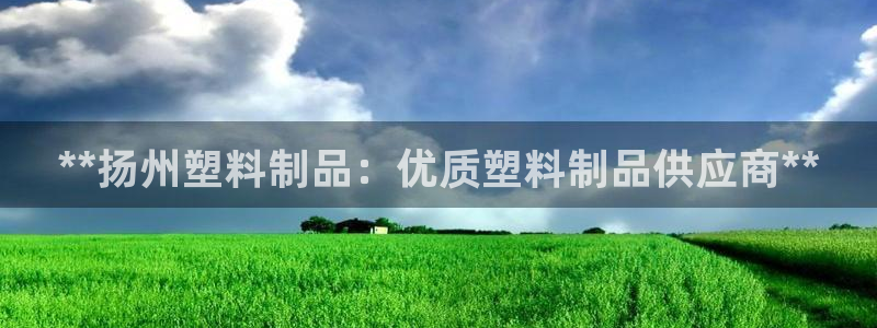 太阳成集团tyc234cc[主页]网址：**扬州塑料制品：优